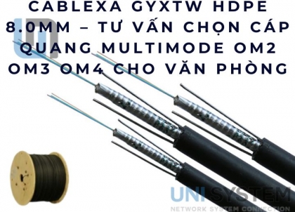 Cablexa GYXTW HDPE 8.0mm – Tư vấn chọn cáp quang multimode OM2 OM3 OM4 cho văn phòng