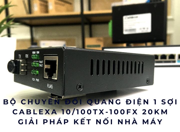 Tư vấn chọn bộ chuyển đổi quang điện cho kết nối văn phòng với 3 phân xưởng – Cablexa 1 sợi 10/100TX to 100FX 20km