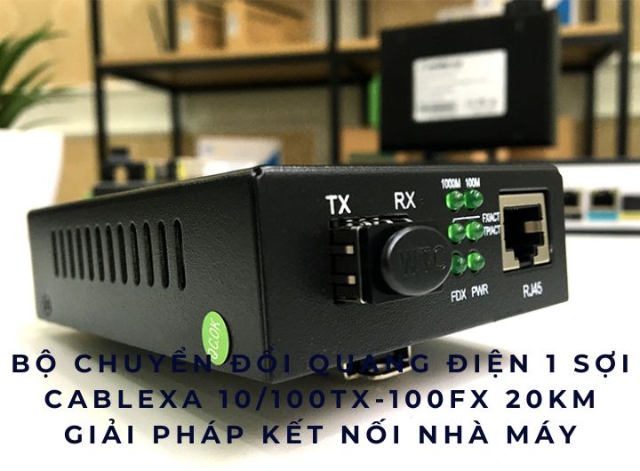 Tư vấn chọn bộ chuyển đổi quang điện cho kết nối văn phòng với 3 phân xưởng – Cablexa 1 sợi 10/100TX to 100FX 20km
