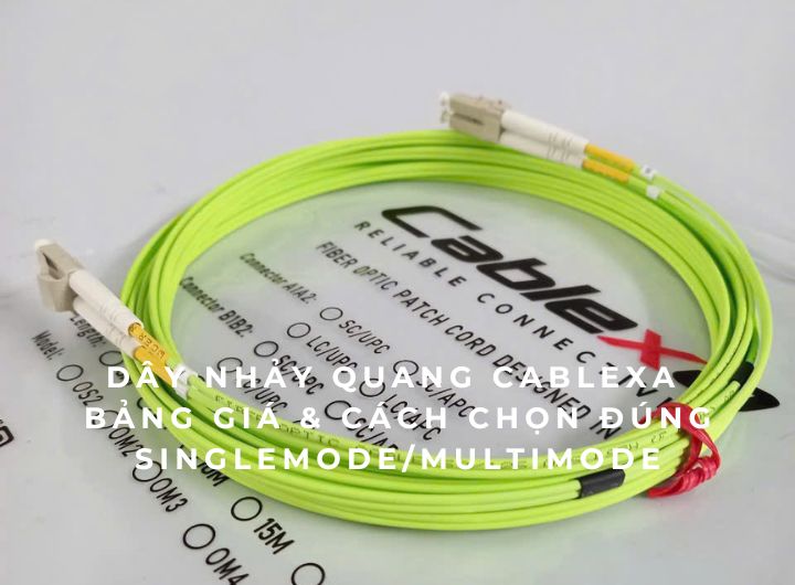 Dây nhảy quang Cablexa 2025 – Bảng giá & cách chọn đúng Singlemode/Multimode